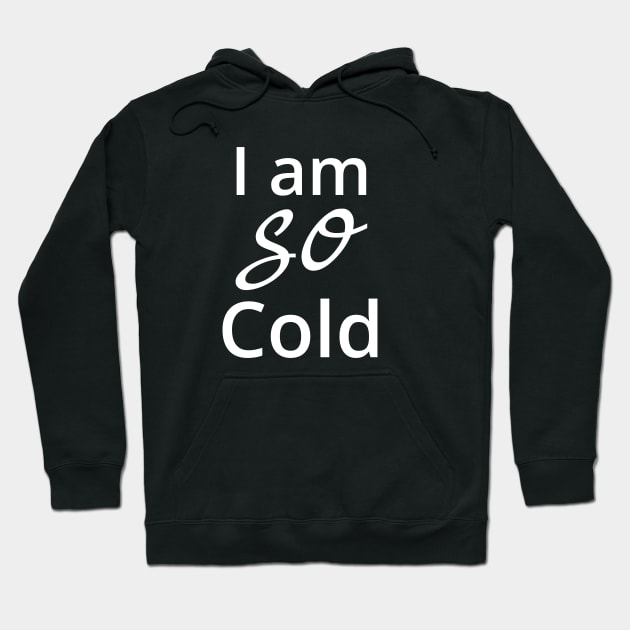 I am so cold Hoodie by kikarose